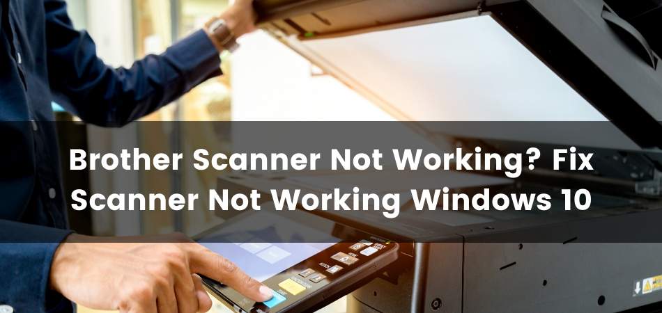 fossil Fortælle dokumentarfilm Brother Scanner Not Working? Fix Scanner Not Working Windows 10